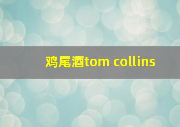 鸡尾酒tom collins